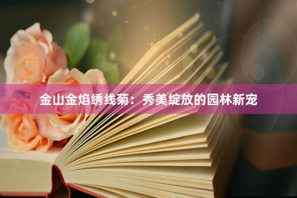 金山金焰绣线菊：秀美绽放的园林新宠